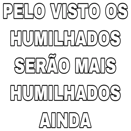 Figurinha: Os humilhados serão mais humilhados aind