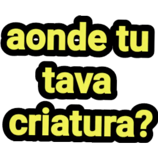 Figurinha: Onde tu tavas criatura?