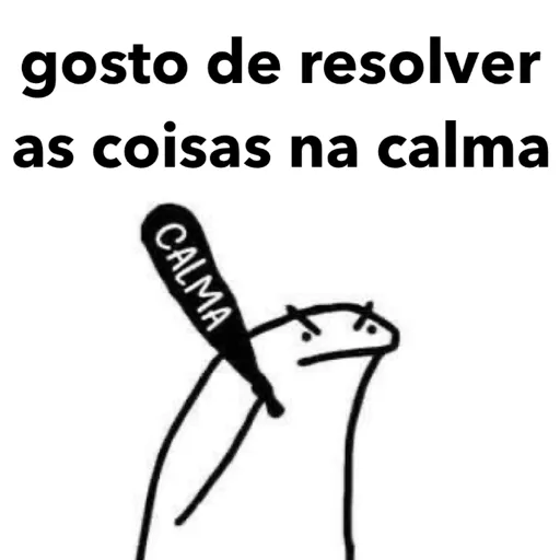 Figurinha: Gosto de resolver na calma