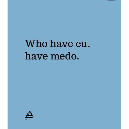 Figurinha: Who have cu, have medo