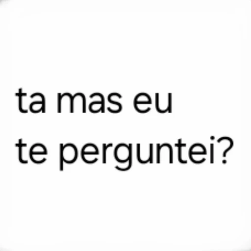 Figurinha: ta mas eu te perguntei?