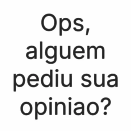 Figurinha: Ops, alguém pediu sua opinião?