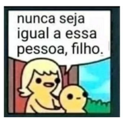 Figurinha: Nunca seja igual a essa pessoa, filho.