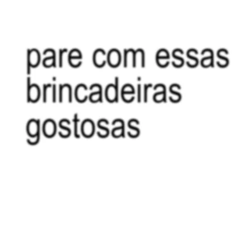 Figurinha: pare com essas brincadeiras gostosas